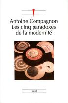 Couverture du livre « Les cinq paradoxes de la modernité » de Antoine Compagnon aux éditions Seuil