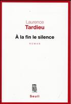 Couverture du livre « À la fin le silence » de Laurence Tardieu aux éditions Seuil
