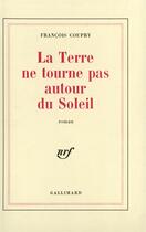 Couverture du livre « La terre ne tourne pas autour du soleil » de François Coupry aux éditions Gallimard