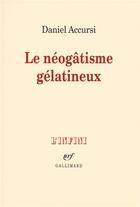 Couverture du livre « Le néogâtisme gélatineux » de Daniel Accursi aux éditions Gallimard