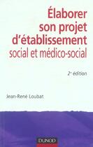 Couverture du livre « Élaborer son projet d'établissement social et médico-social (2e édition) » de Jean-Rene Loubat aux éditions Dunod