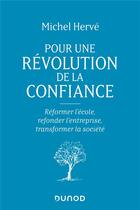 Couverture du livre « Pour une révolution de la confiance ; réformer l'école, refonder l'entreprise, transformer la société » de Michel Herve aux éditions Dunod