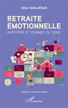 Couverture du livre « La retraite émotionnelle : anticiper et donner du sens » de Didier Gailliegue aux éditions L'harmattan