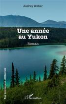 Couverture du livre « Une année au Yukon » de Audrey Weber aux éditions L'harmattan