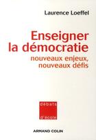 Couverture du livre « Enseigner la démocratie ; nouveaux enjeux, nouveaux défis » de Laurence Loeffel aux éditions Armand Colin