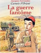 Couverture du livre « Carnets d'Orient Tome 6 : la guerre fantôme » de Jacques Ferrandez aux éditions Casterman