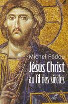 Couverture du livre « Jésus Christ au fil des siècles » de Michel Fedou aux éditions Cerf