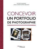 Couverture du livre « Concevoir un portfolio de photographie » de Jean-Christophe Bechet et Sylvie Hugues aux éditions Eyrolles