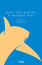 Couverture du livre « Mes vacances à Morro Bay » de Paul Jorion aux éditions Fayard