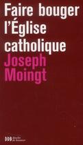 Couverture du livre « Faire bouger l'eglise catholique » de Joseph Moingt aux éditions Desclee De Brouwer