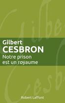 Couverture du livre « Notre prison est un royaume - ne » de Gilbert Cesbron aux éditions Robert Laffont