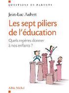 Couverture du livre « Les sept piliers de l'éducation ; quels repères donner à nos enfants ? » de Jean-Luc Aubert aux éditions Albin Michel