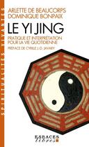 Couverture du livre « Le yi jing ; pratique et interprétation pour la vie quotidienne » de Arlette De Beaucorps et Dominique Bonpaix aux éditions Albin Michel