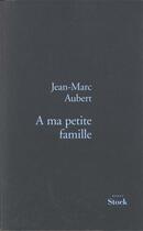 Couverture du livre « A Ma Petite Famille » de Jean-Marc Aubert aux éditions Stock