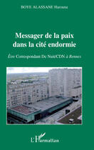 Couverture du livre « Messager de la paix dans la cité endormie ; être Correspondant De Nuit/CDN à Rennes » de Alassane Harouna Boye aux éditions Editions L'harmattan