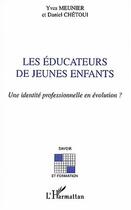 Couverture du livre « LES ÉDUCATEURS DE JEUNES ENFANTS : Une identité professionnelle en évolution ? » de Yves Meunier et Daniel Chétoui aux éditions Editions L'harmattan