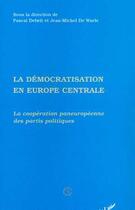 Couverture du livre « La democratisation en europe centrale - la cooperation paneuropeenne des partis politiques » de  aux éditions Editions L'harmattan