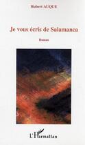 Couverture du livre « Je vous écris de Salamanca : Roman » de Hubert Auque aux éditions Editions L'harmattan