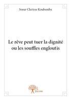 Couverture du livre « Le rêve peut tuer la dignité ou les souffles engloutis » de Clarisse Koubem aux éditions Edilivre