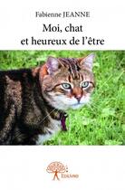 Couverture du livre « Moi, chat et heureux de l'être » de Fabienne Jeanne aux éditions Edilivre