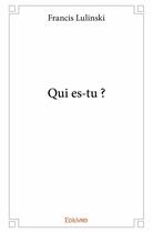 Couverture du livre « Qui es-tu ? » de Francis Lulinski aux éditions Edilivre