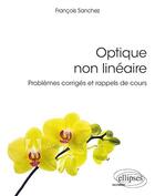 Couverture du livre « Optique non linéaire ; problèmes corrigés et rappels de cours » de Francois Sanchez aux éditions Ellipses