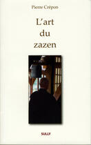 Couverture du livre « L'art du zazen » de Pierre Crepon aux éditions Sully