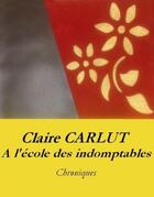 Couverture du livre « A L'Ecole Des Indomptables » de Claire Carlut aux éditions Les Livres De Joseph Ouaknine