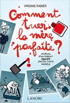 Couverture du livre « Comment tuer la mère parfaite ? Journal d'un parent presque (pas du tout) modèle » de Rabier Virginie aux éditions Lanore