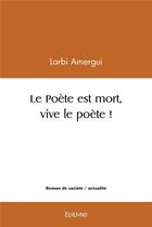 Couverture du livre « Le poete est mort, vive le poete ! » de Amergui Larbi aux éditions Edilivre
