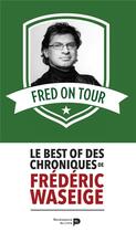 Couverture du livre « Fred on tour ; le best of des chroniques de Frédéric Waseige » de Frederic Waseige aux éditions Renaissance Du Livre