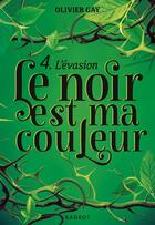 Couverture du livre « Le noir est ma couleur Tome 4 : l'évasion » de Olivier Gay aux éditions Rageot