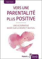 Couverture du livre « Vers une parentalité plus positive ; une alternative basée sur le respect mutuel » de Claire Tuufui aux éditions Dangles