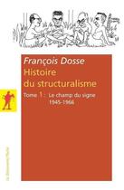 Couverture du livre « Histoire du structuralisme t.1 ; le champ du signe ; 1945-1966 » de Francois Dosse aux éditions La Decouverte