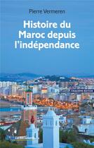 Couverture du livre « Histoire du Maroc depuis l'indépendance (5e édition) » de Pierre Vermeren aux éditions La Decouverte