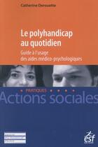 Couverture du livre « Le polyhandicap au quotidien ; guide à l'usage des aides médico-psychologiques » de Catherine Derouette aux éditions Esf