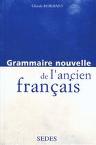 Couverture du livre « Grammaire Nouvelle De L'Ancien Francais » de Claude Buridant aux éditions Cdu Sedes