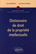 Couverture du livre « Dictionnaire de droit de la propriété intellectuelle » de Bernault/Clavier aux éditions Ellipses