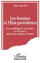 Couverture du livre « Les femmes et l'état providence ; les politiques sociales en France dans les années trente » de Alisa Del Re aux éditions L'harmattan