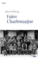 Couverture du livre « Faire Charlemagne » de Patrice Delbourg aux éditions Cherche Midi
