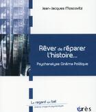 Couverture du livre « Rêver de réparer l'histoire ; entre psychanalyse et cinéma » de Jean-Jacques Moscovitz aux éditions Eres