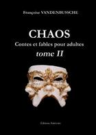 Couverture du livre « Chaos contes et fables pour adultes t.2 » de Francoise Vandenbussche aux éditions Benevent