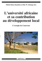 Couverture du livre « L'université africaine et sa contribution au développement local ; l'exemple du Cameroun » de Michel Simeu Kamdem et Eike W. Schamp aux éditions Karthala