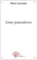 Couverture du livre « Entre parenthèses » de Pierre Caumont aux éditions Edilivre