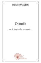 Couverture du livre « Djamila ; ou le temps des sarments... » de Djillali Hadjebi aux éditions Edilivre