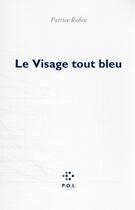 Couverture du livre « Le visage tout bleu » de Patrice Robin aux éditions P.o.l