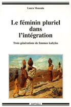 Couverture du livre « Le féminin pluriel dans l'intégration ; trois générations de femmes kabyles » de Laura Mouzaia aux éditions Karthala