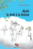 Couverture du livre « Abolir le droit à la fortune » de Philippe Richard aux éditions Couleur Livres