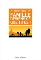 Couverture du livre « Famille deviens ce que tu es ! » de Marc Ouellet aux éditions Parole Et Silence