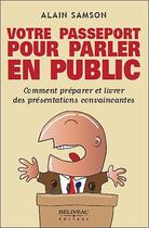 Couverture du livre « Votre passeport pour parler en public ; comment parler et livrer des présentations convaincantes » de Alain Samson aux éditions Beliveau